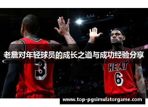 老詹对年轻球员的成长之道与成功经验分享