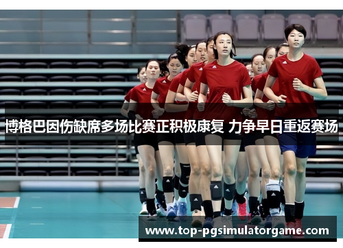 博格巴因伤缺席多场比赛正积极康复 力争早日重返赛场