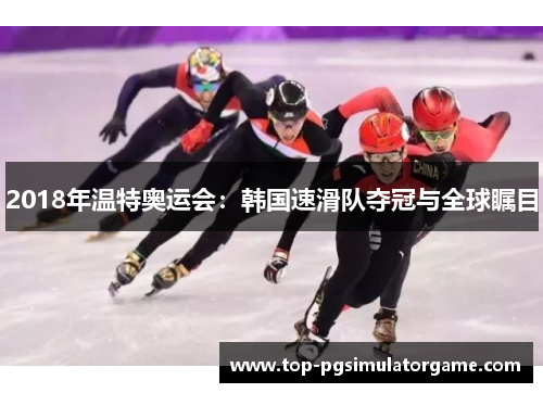 2018年温特奥运会：韩国速滑队夺冠与全球瞩目