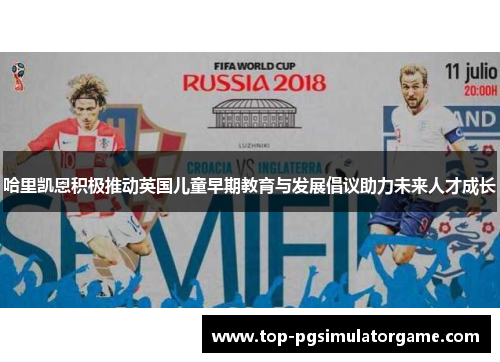 哈里凯恩积极推动英国儿童早期教育与发展倡议助力未来人才成长 哈里凯恩积极推动英国儿童早期教育与发展倡议助力未来人才成长