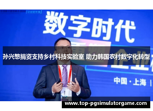 孙兴慜捐资支持乡村科技实验室 助力韩国农村数字化转型 孙兴慜捐资支持乡村科技实验室 助力韩国农村数字化转型
