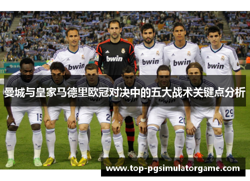 曼城与皇家马德里欧冠对决中的五大战术关键点分析