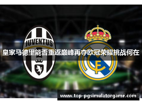 皇家马德里能否重返巅峰再夺欧冠荣耀挑战何在