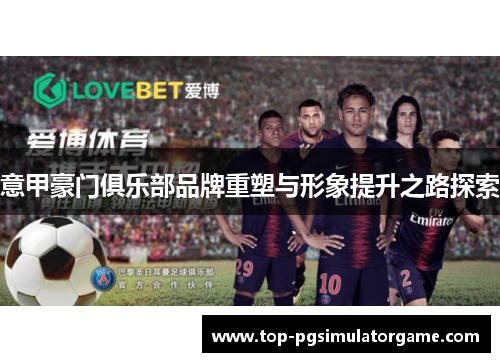 意甲豪门俱乐部品牌重塑与形象提升之路探索