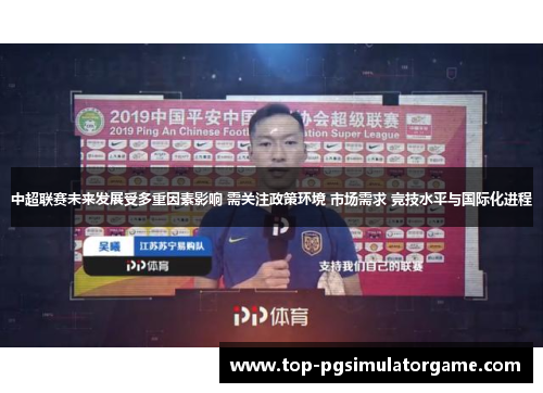 中超联赛未来发展受多重因素影响 需关注政策环境 市场需求 竞技水平与国际化进程