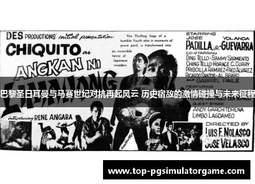 巴黎圣日耳曼与马赛世纪对抗再起风云 历史宿敌的激情碰撞与未来征程