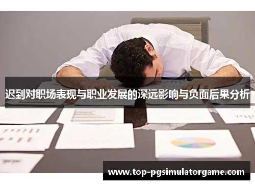 迟到对职场表现与职业发展的深远影响与负面后果分析