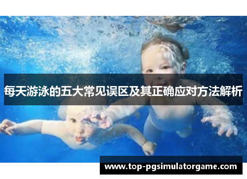 每天游泳的五大常见误区及其正确应对方法解析