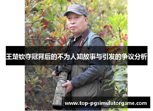 王楚钦夺冠背后的不为人知故事与引发的争议分析