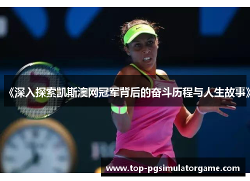 《深入探索凯斯澳网冠军背后的奋斗历程与人生故事》 《深入探索凯斯澳网冠军背后的奋斗历程与人生故事》