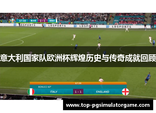 意大利国家队欧洲杯辉煌历史与传奇成就回顾 意大利国家队欧洲杯辉煌历史与传奇成就回顾