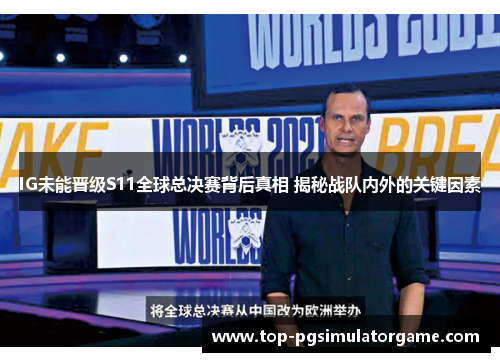 IG未能晋级S11全球总决赛背后真相 揭秘战队内外的关键因素 IG未能晋级S11全球总决赛背后真相 揭秘战队内外的关键因素