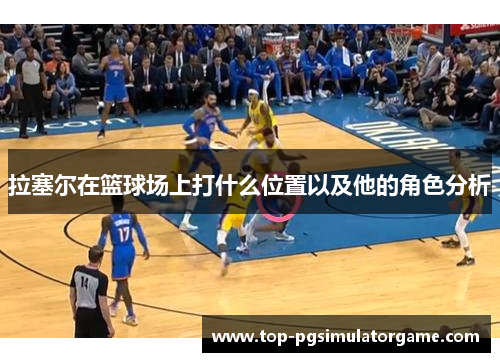 拉塞尔在篮球场上打什么位置以及他的角色分析