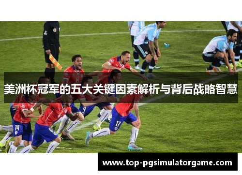 美洲杯冠军的五大关键因素解析与背后战略智慧 美洲杯冠军的五大关键因素解析与背后战略智慧
