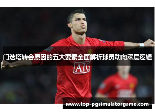 门迭塔转会原因的五大要素全面解析球员动向深层逻辑