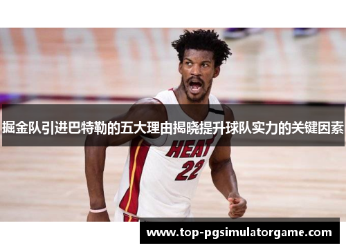 掘金队引进巴特勒的五大理由揭晓提升球队实力的关键因素