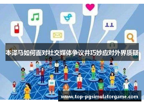 本泽马如何面对社交媒体争议并巧妙应对外界质疑 本泽马如何面对社交媒体争议并巧妙应对外界质疑